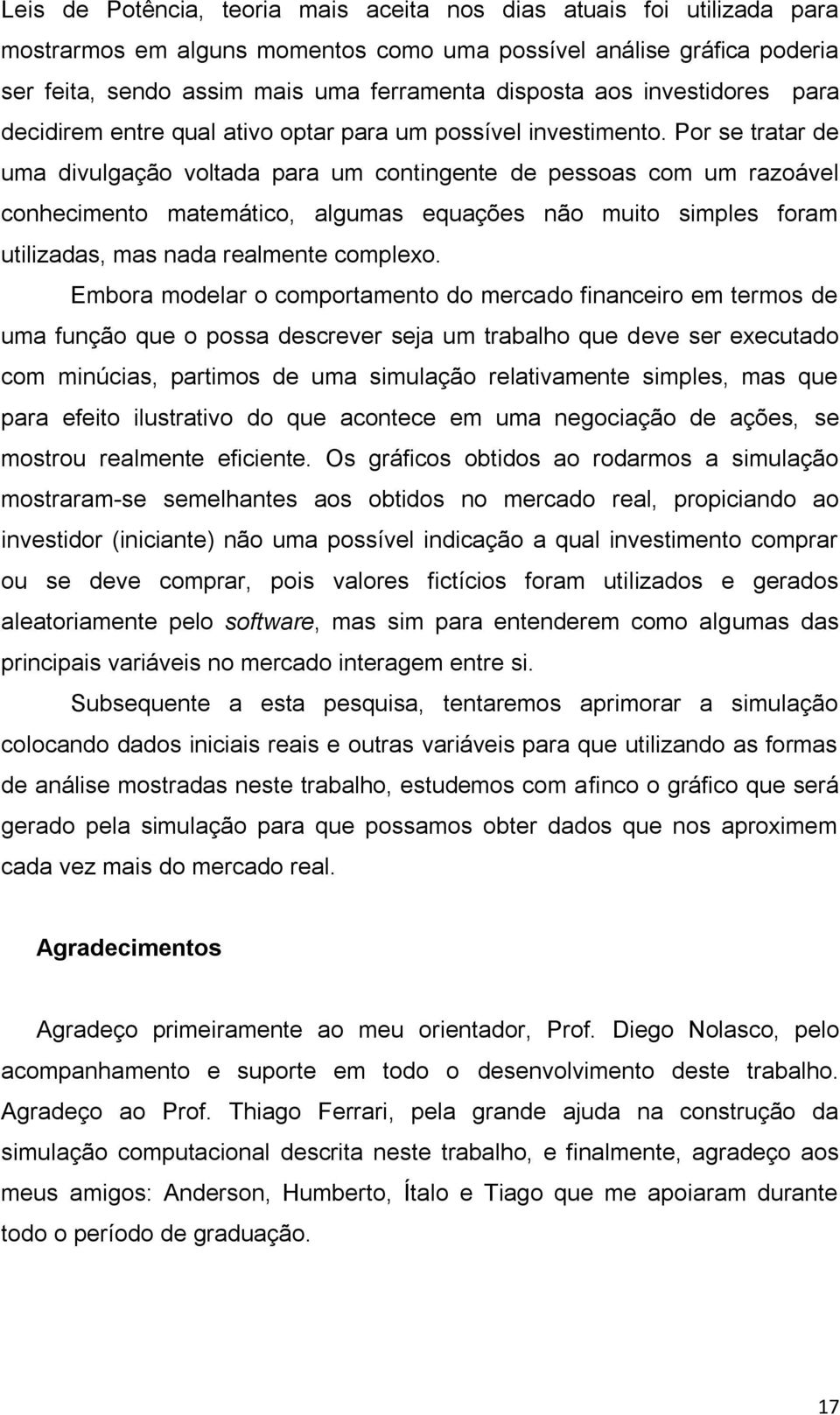 Por se tratar de uma divulgação voltada para um contingente de pessoas com um razoável conhecimento matemático, algumas equações não muito simples foram utilizadas, mas nada realmente complexo.