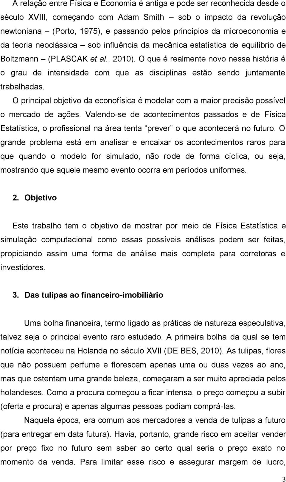 O que é realmente novo nessa história é o grau de intensidade com que as disciplinas estão sendo juntamente trabalhadas.