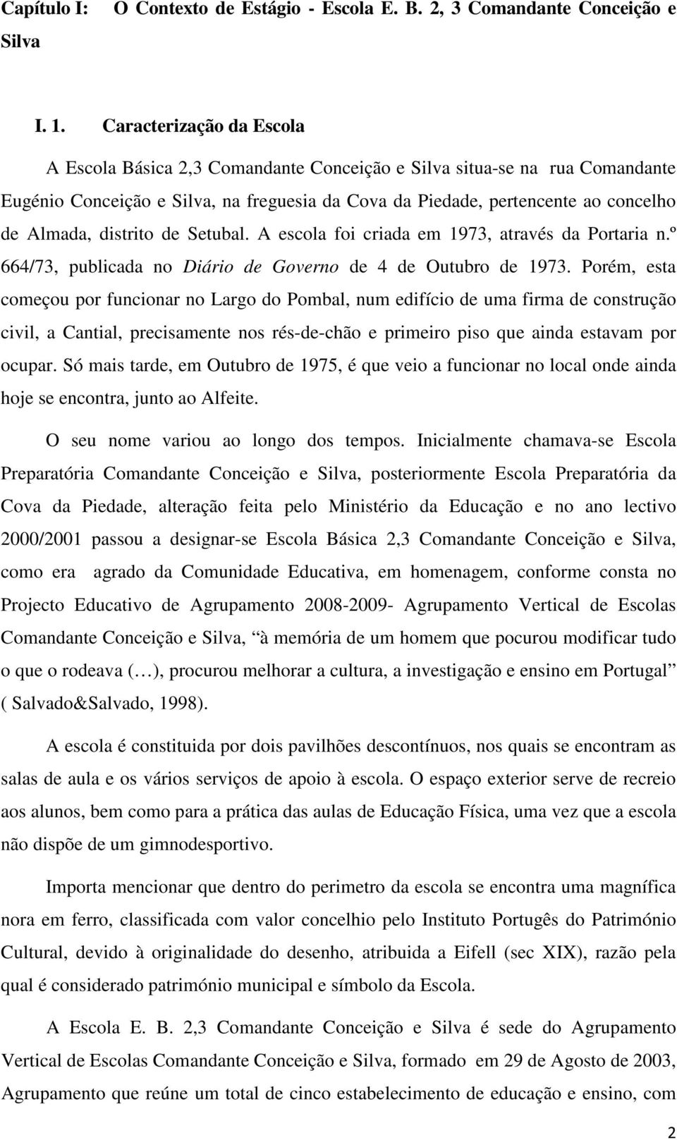 distrito de Setubal. A escola foi criada em 1973, através da Portaria n.º 664/73, publicada no Diário de Governo de 4 de Outubro de 1973.