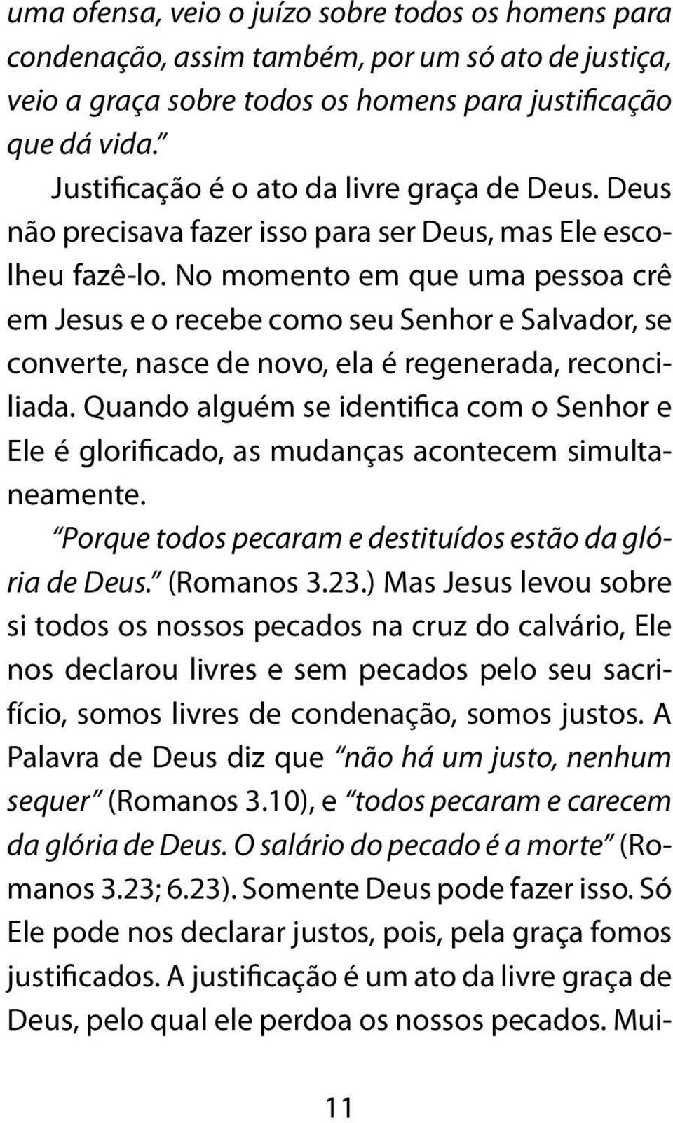 No momento em que uma pessoa crê em Jesus e o recebe como seu Senhor e Salvador, se converte, nasce de novo, ela é regenerada, reconciliada.