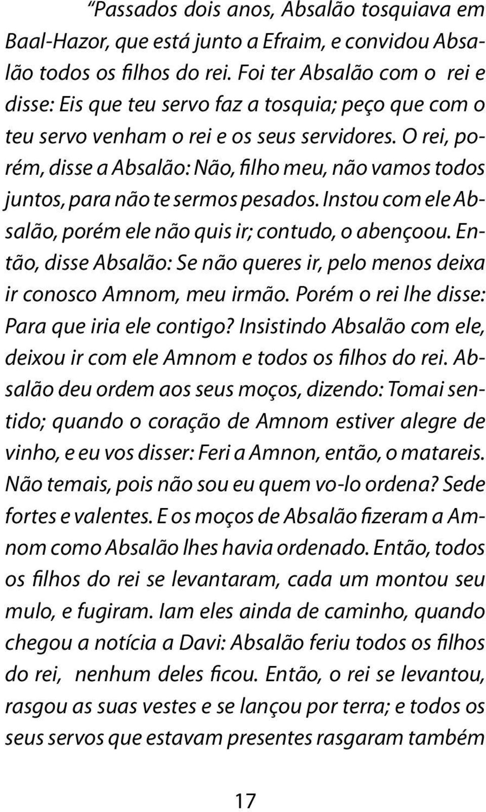 O rei, porém, disse a Absalão: Não, filho meu, não vamos todos juntos, para não te sermos pesados. Instou com ele Absalão, porém ele não quis ir; contudo, o abençoou.