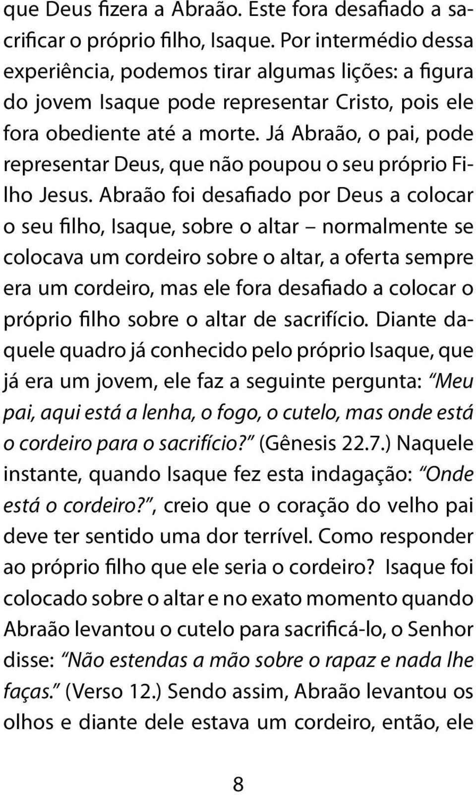 Já Abraão, o pai, pode representar Deus, que não poupou o seu próprio Filho Jesus.