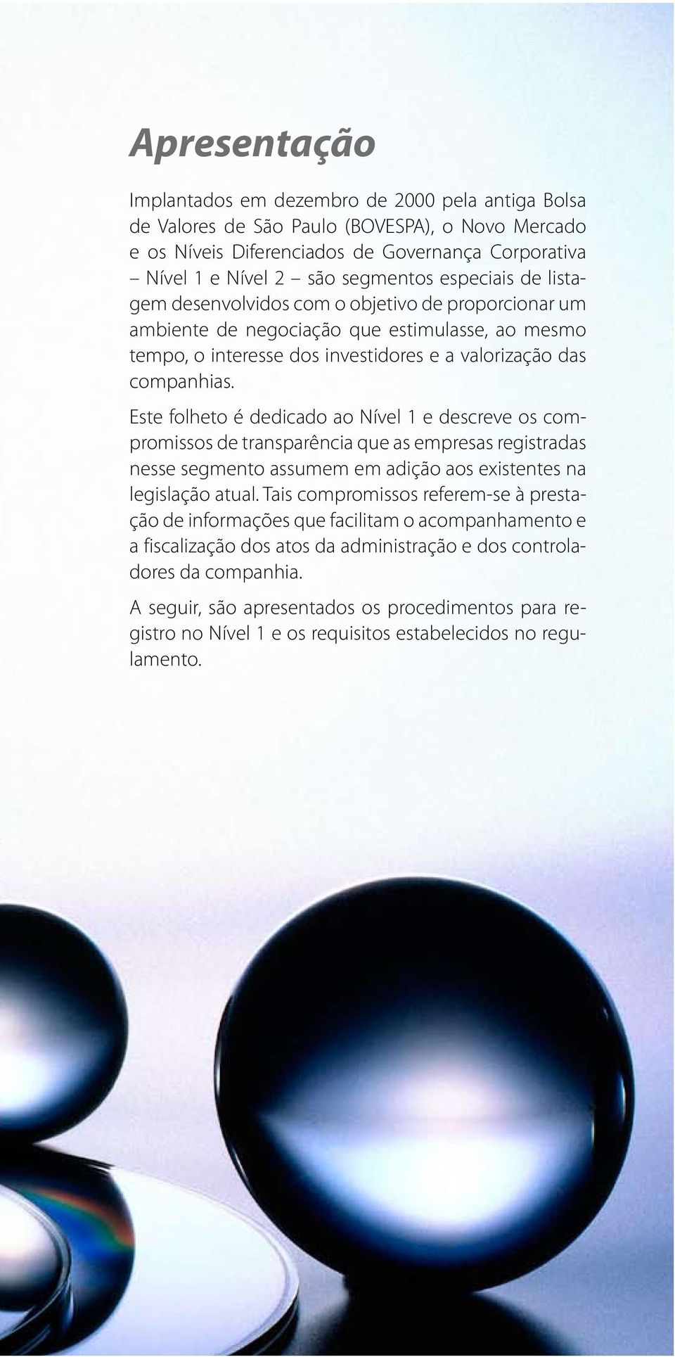 Este folheto é dedicado ao Nível 1 e descreve os compromissos de transparência que as empresas registradas nesse segmento assumem em adição aos existentes na legislação atual.