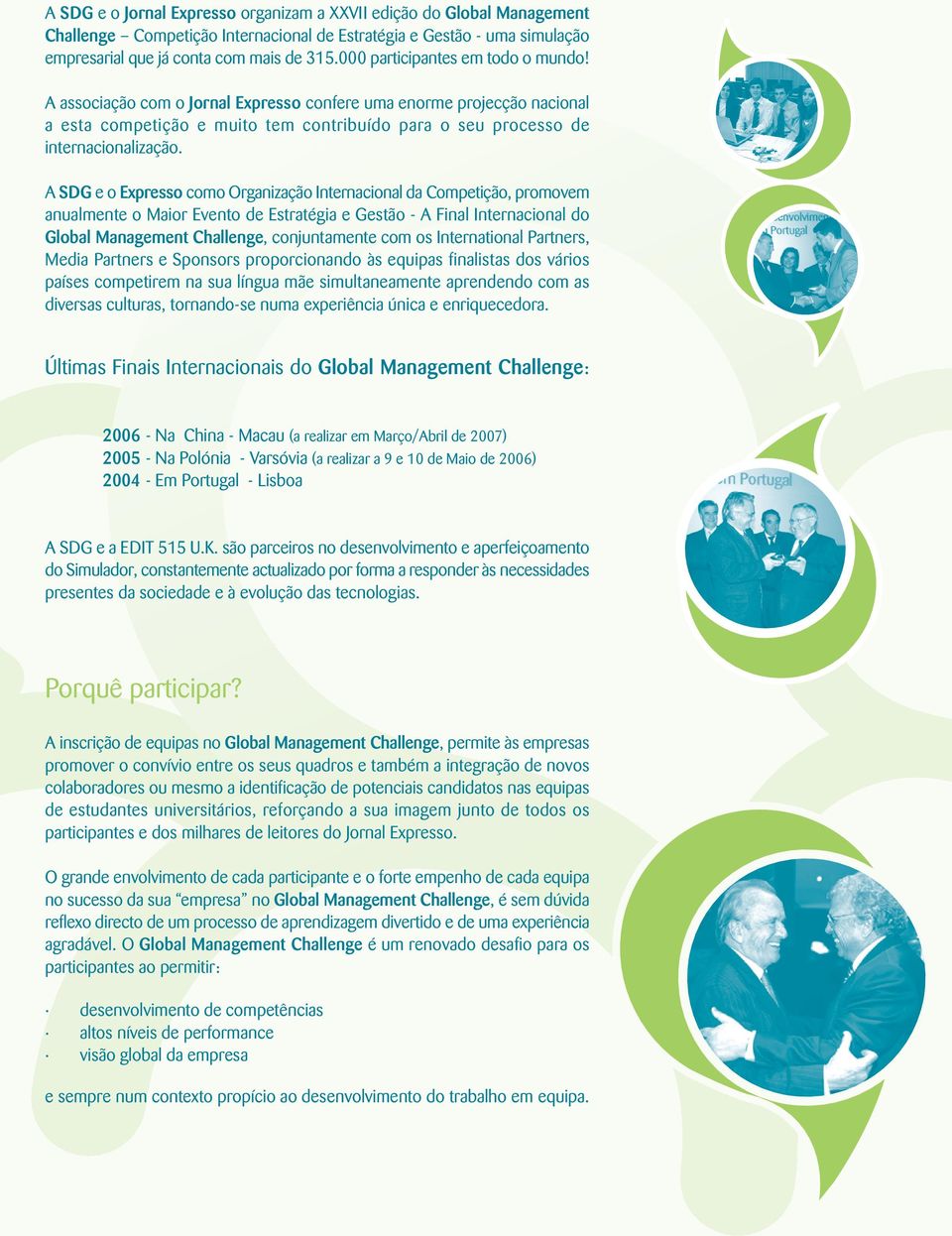 A SDG e o Expresso como Organização Internacional da Competição, promovem anualmente o Maior Evento de Estratégia e Gestão - A Final Internacional do Global Management Challenge, conjuntamente com os