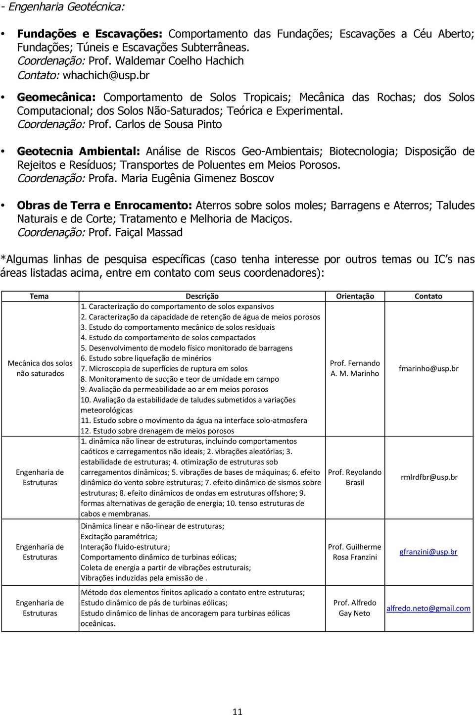 Coordenação: Prof. Carlos de Sousa Pinto Geotecnia Ambiental: Análise de Riscos Geo-Ambientais; Biotecnologia; Disposição de Rejeitos e Resíduos; Transportes de Poluentes em Meios Porosos.