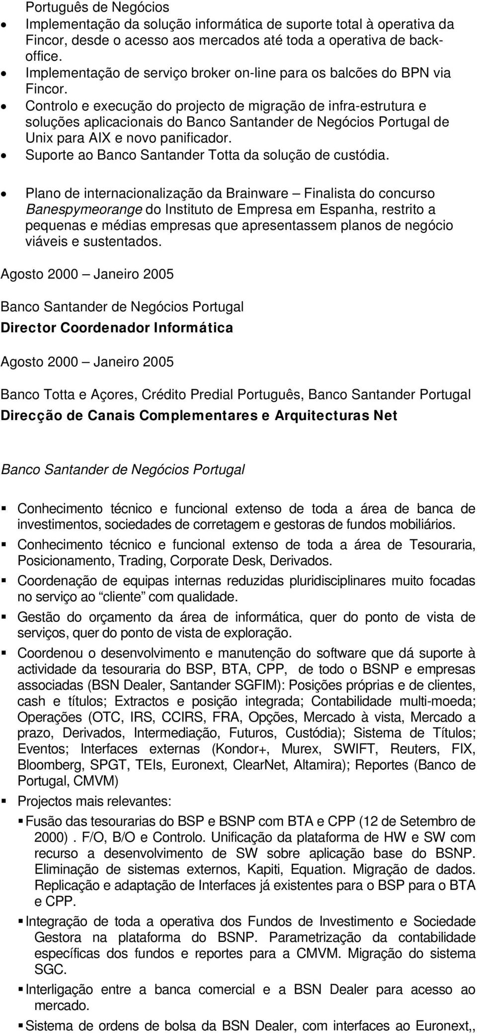 Controlo e execução do projecto de migração de infra-estrutura e soluções aplicacionais do Banco Santander de Negócios Portugal de Unix para AIX e novo panificador.