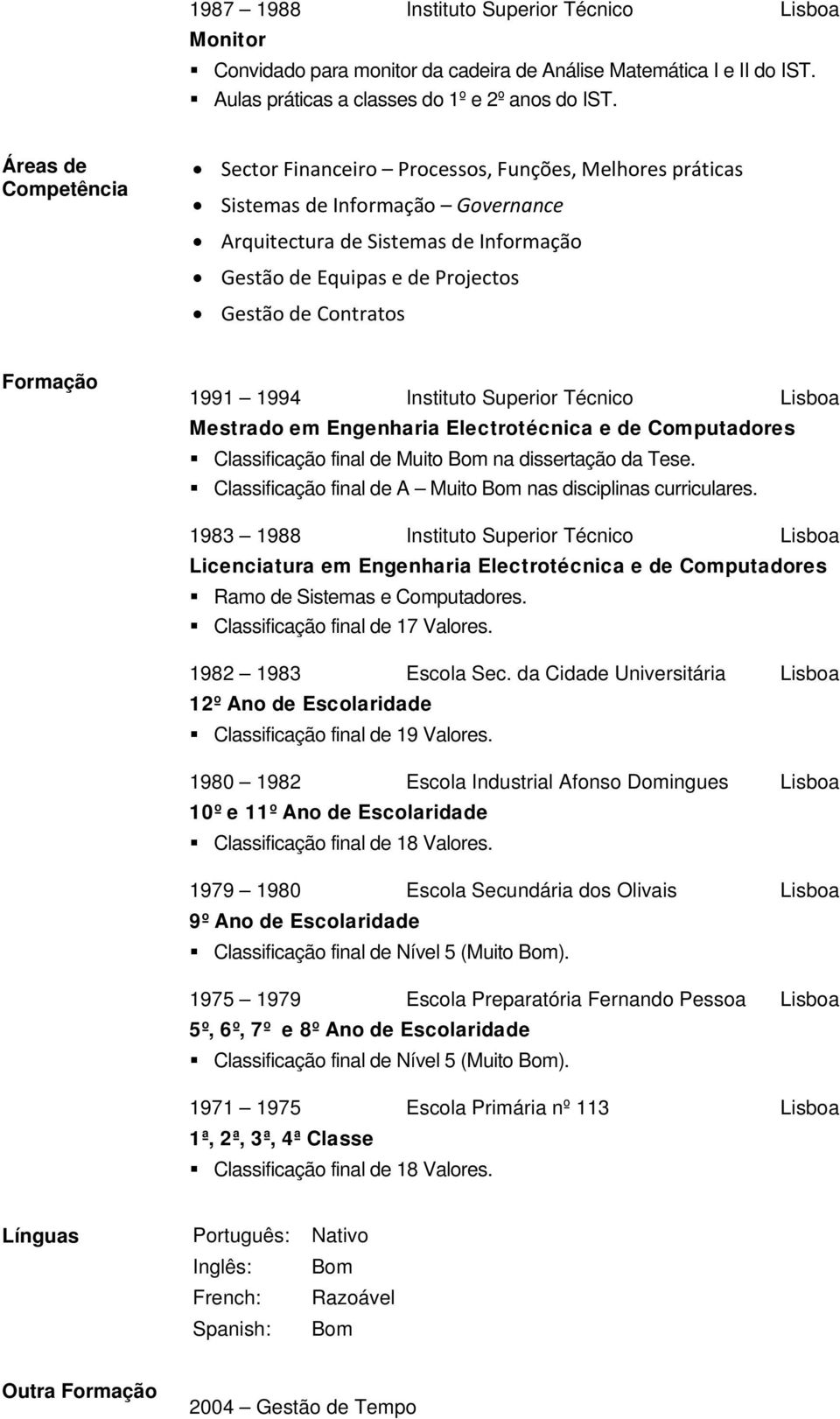 Contratos Formação 1991 1994 Instituto Superior Técnico Mestrado em Engenh aria Electrotécnica e de Computadore s Classificação final de Muito Bom na dissertação da Tese.