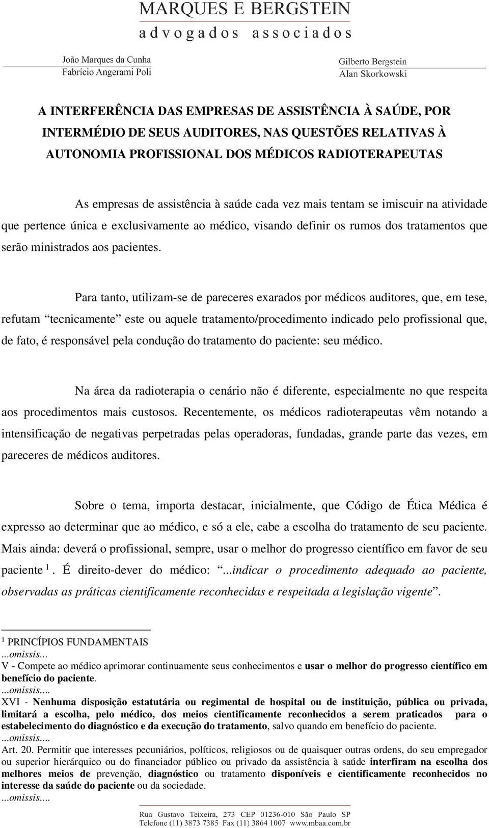 Para tanto, utilizam-se de pareceres exarados por médicos auditores, que, em tese, refutam tecnicamente este ou aquele tratamento/procedimento indicado pelo profissional que, de fato, é responsável