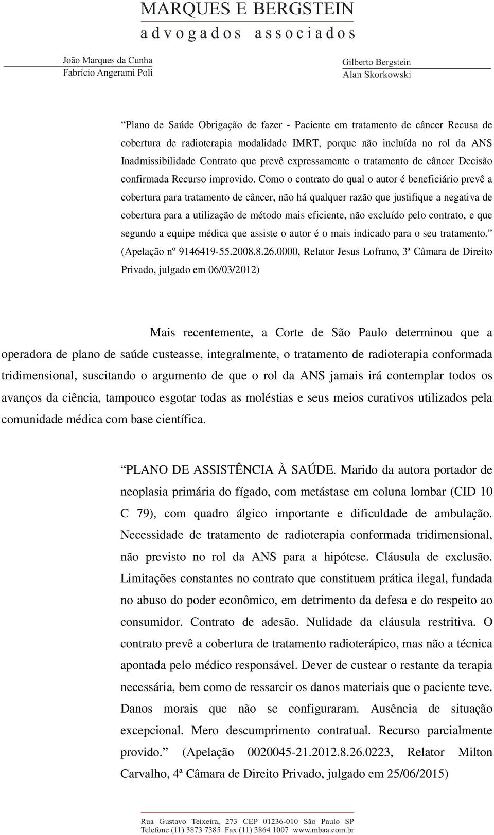 Como o contrato do qual o autor é beneficiário prevê a cobertura para tratamento de câncer, não há qualquer razão que justifique a negativa de cobertura para a utilização de método mais eficiente,