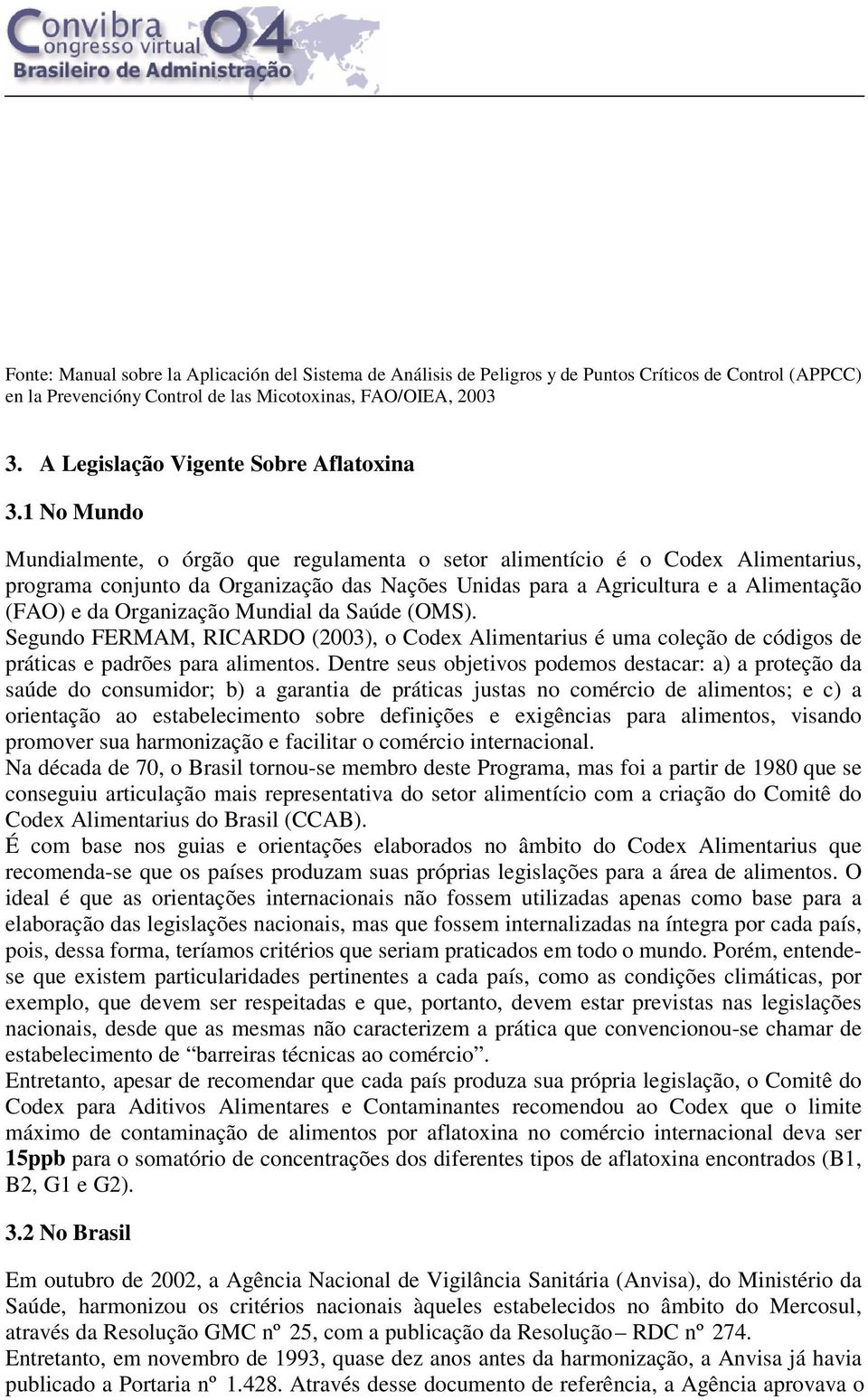 1 No Mundo Mundialmente, o órgão que regulamenta o setor alimentício é o Codex Alimentarius, programa conjunto da Organização das Nações Unidas para a Agricultura e a Alimentação (FAO) e da