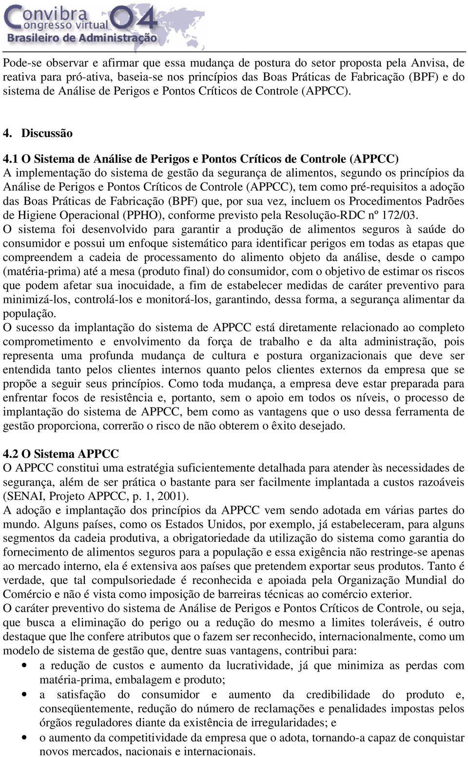 1 O Sistema de Análise de Perigos e Pontos Críticos de Controle (APPCC) A implementação do sistema de gestão da segurança de alimentos, segundo os princípios da Análise de Perigos e Pontos Críticos