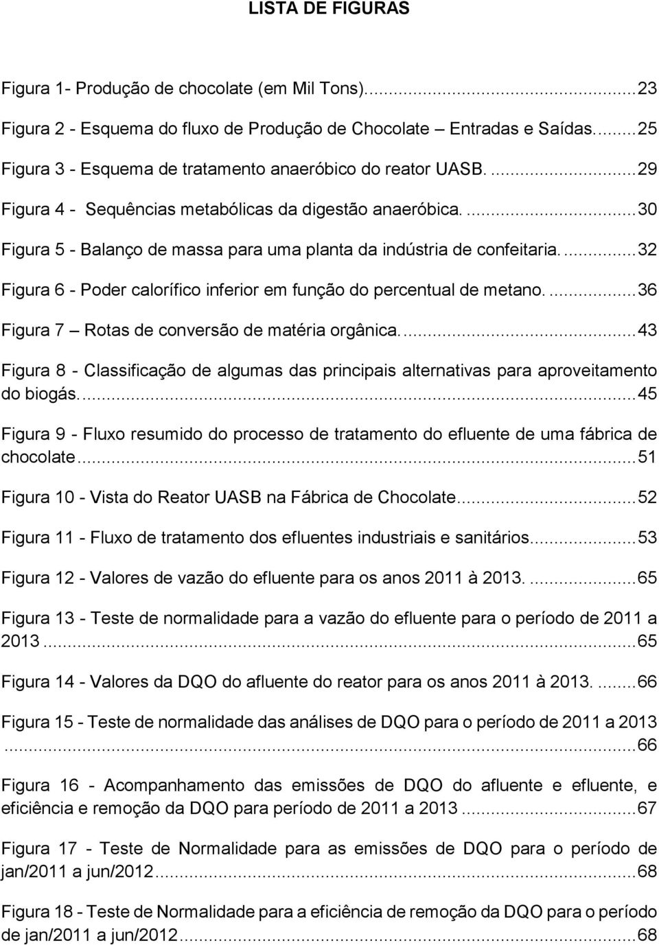 ... 30 Figura 5 - Balanço de massa para uma planta da indústria de confeitaria.... 32 Figura 6 - Poder calorífico inferior em função do percentual de metano.