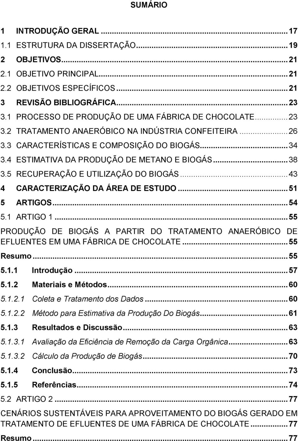 4 ESTIMATIVA DA PRODUÇÃO DE METANO E BIOGÁS... 38 3.5 RECUPERAÇÃO E UTILIZAÇÃO DO BIOGÁS... 43 4 CARACTERIZAÇÃO DA ÁREA DE ESTUDO... 51 5 ARTIGOS... 54 5.1 ARTIGO 1.