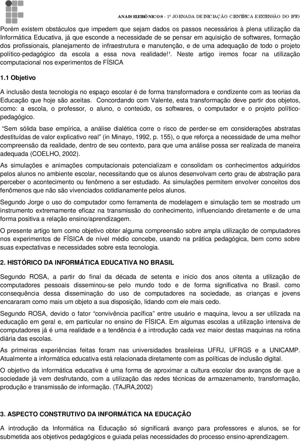 Neste artigo iremos focar na utilização computacional nos experimentos de FÍSICA 1.