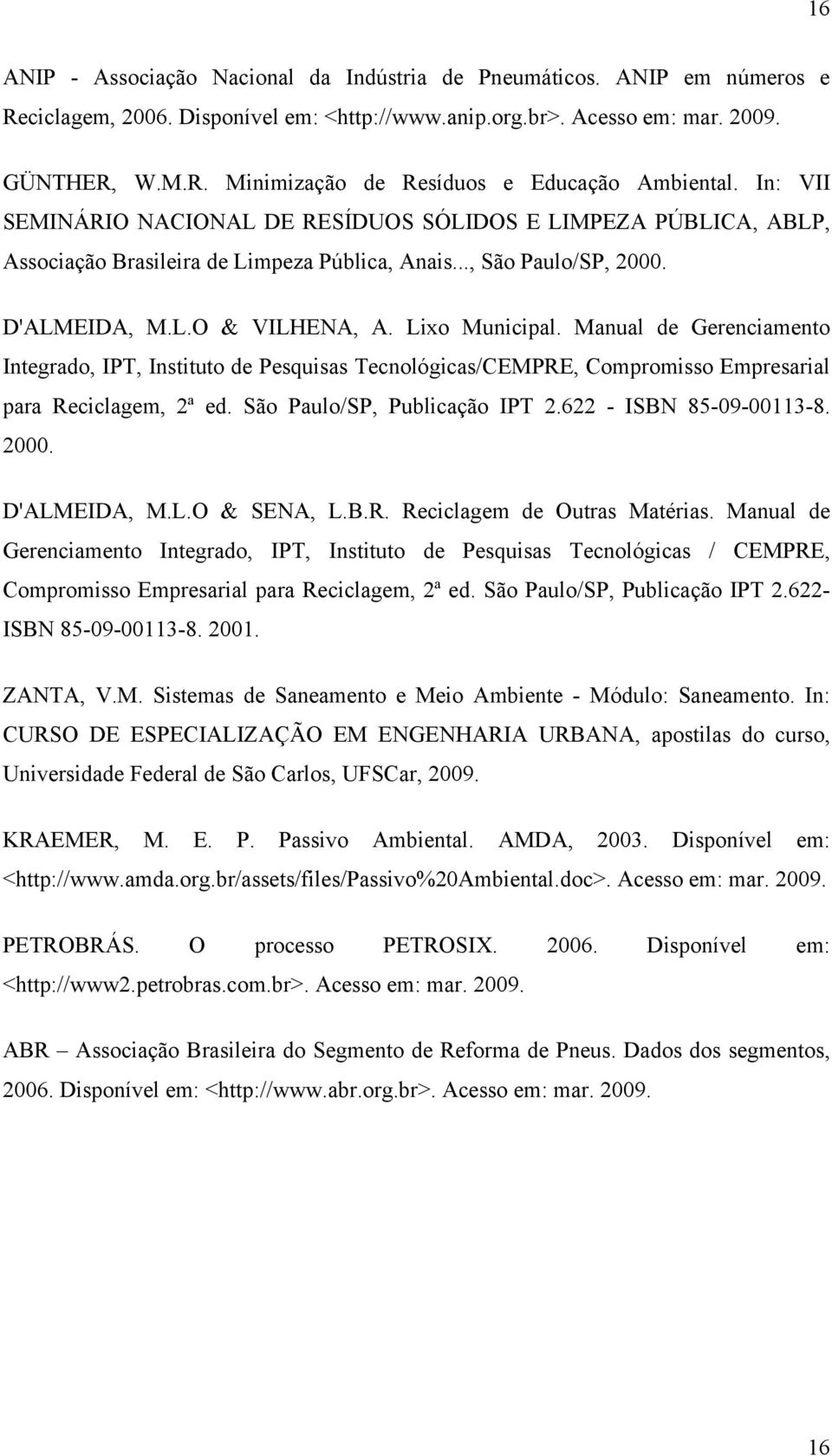 Manual de Gerenciamento Integrado, IPT, Instituto de Pesquisas Tecnológicas/CEMPRE, Compromisso Empresarial para Reciclagem, 2ª ed. São Paulo/SP, Publicação IPT 2.622 - ISBN 85-09-00113-8. 2000.