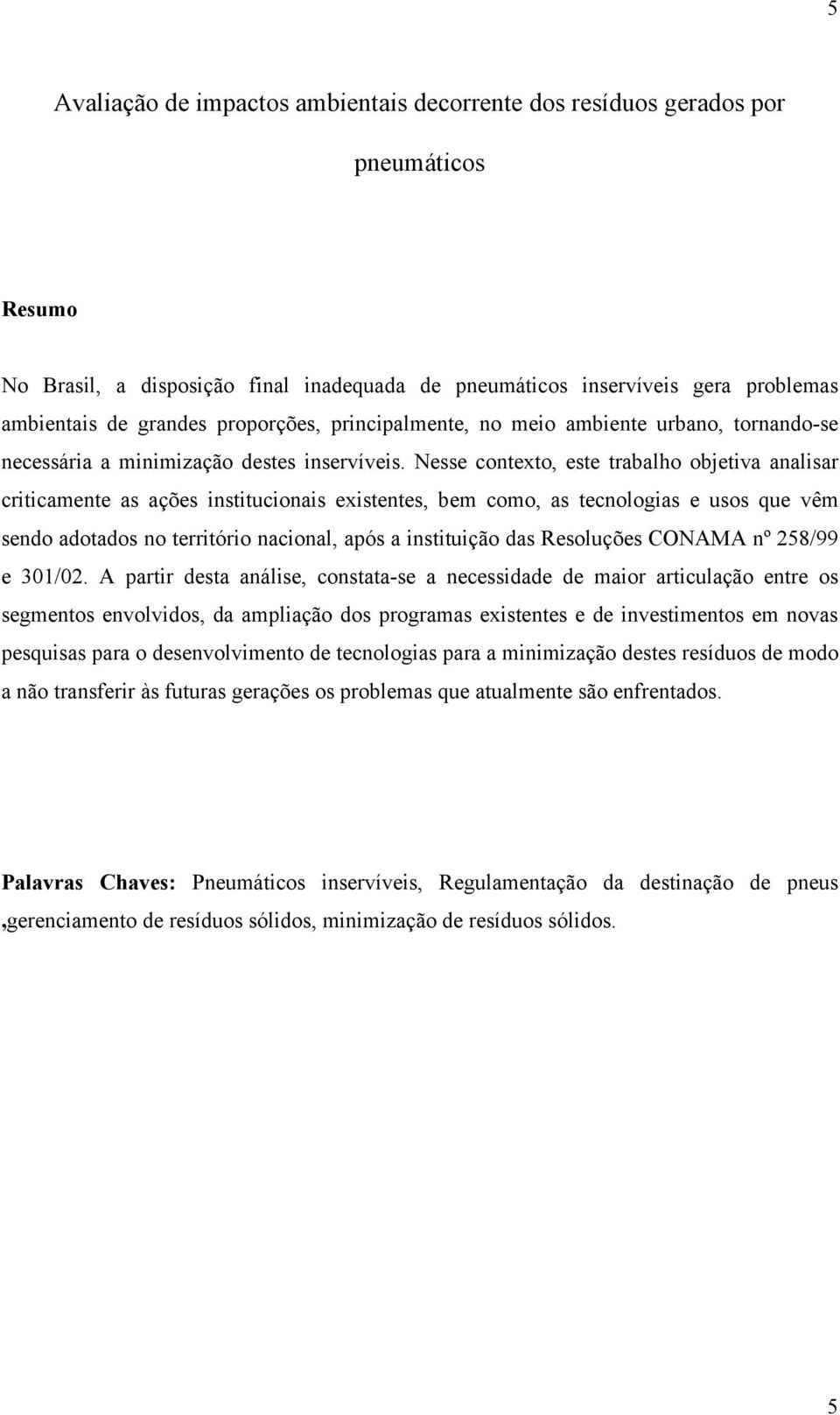 Nesse contexto, este trabalho objetiva analisar criticamente as ações institucionais existentes, bem como, as tecnologias e usos que vêm sendo adotados no território nacional, após a instituição das