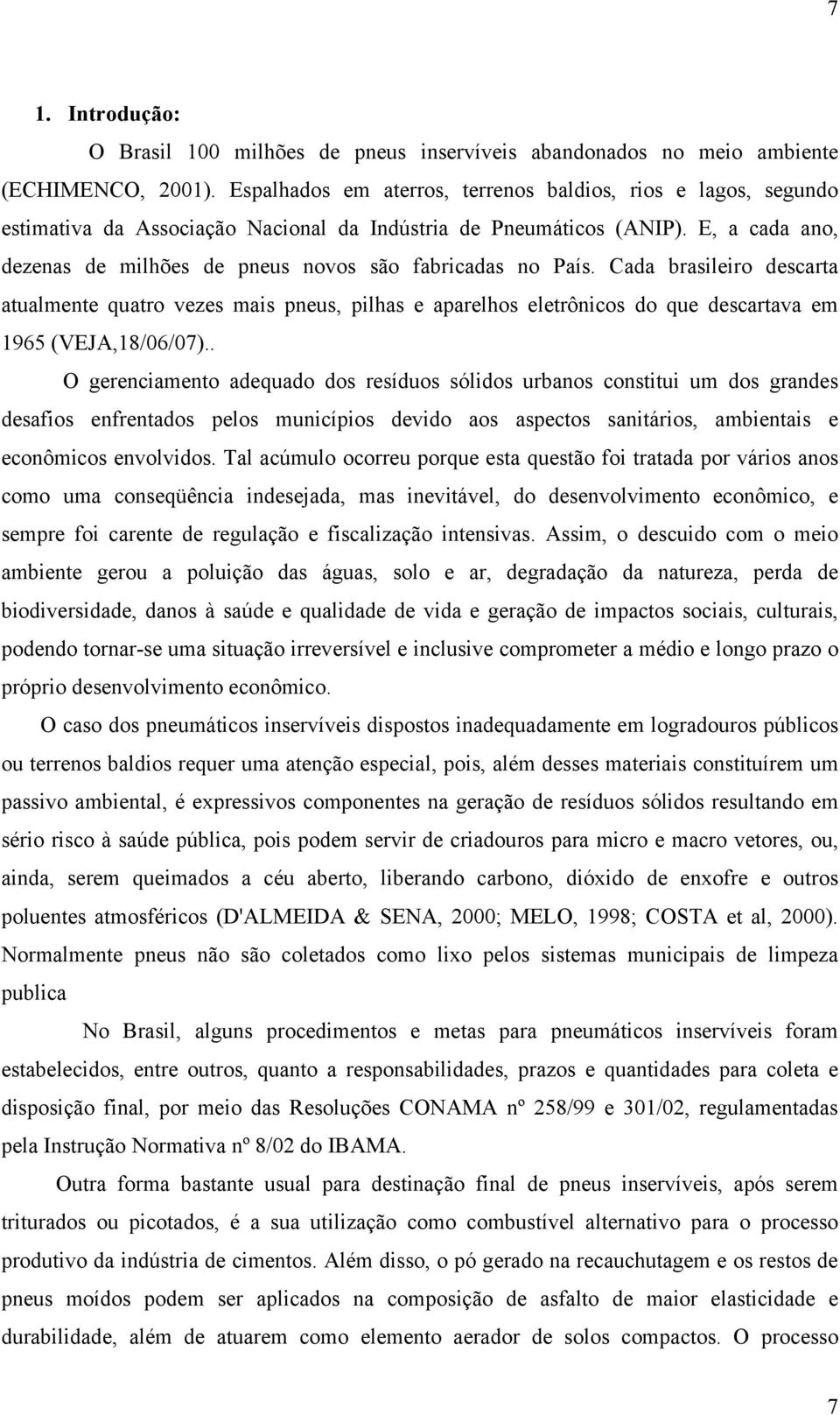 E, a cada ano, dezenas de milhões de pneus novos são fabricadas no País.