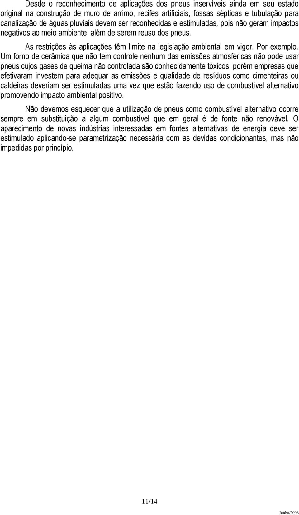 As restrições às aplicações têm limite na legislação ambiental em vigor. Por exemplo.