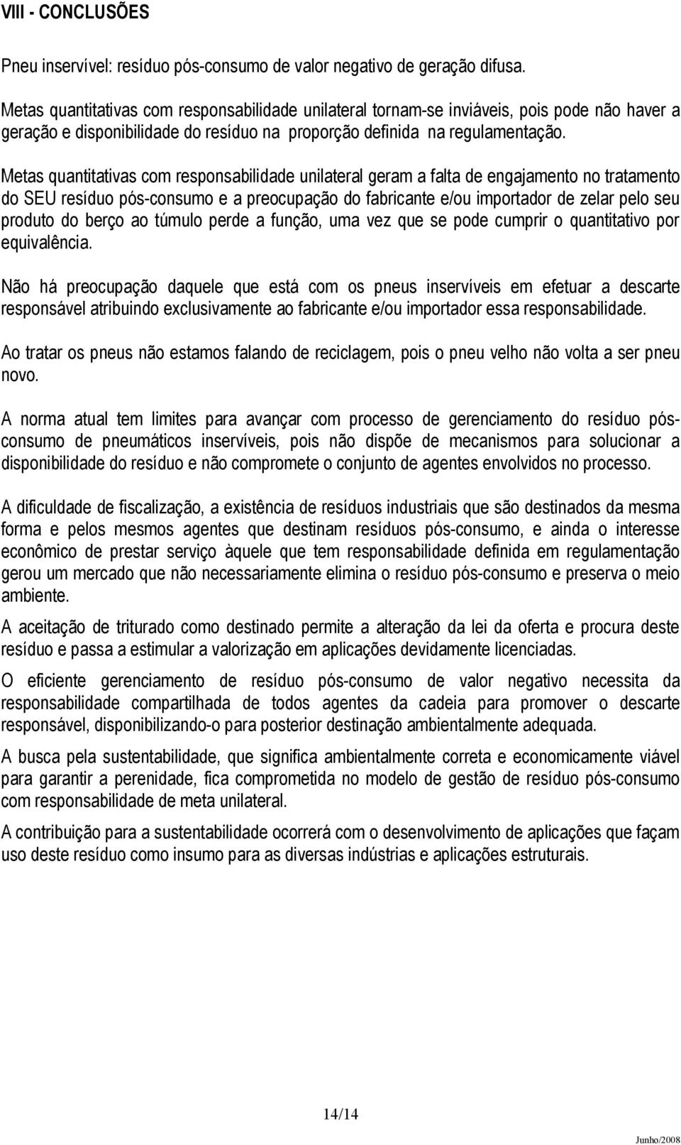 Metas quantitativas com responsabilidade unilateral geram a falta de engajamento no tratamento do SU resíduo pós-consumo e a preocupação do fabricante e/ou importador de zelar pelo seu produto do