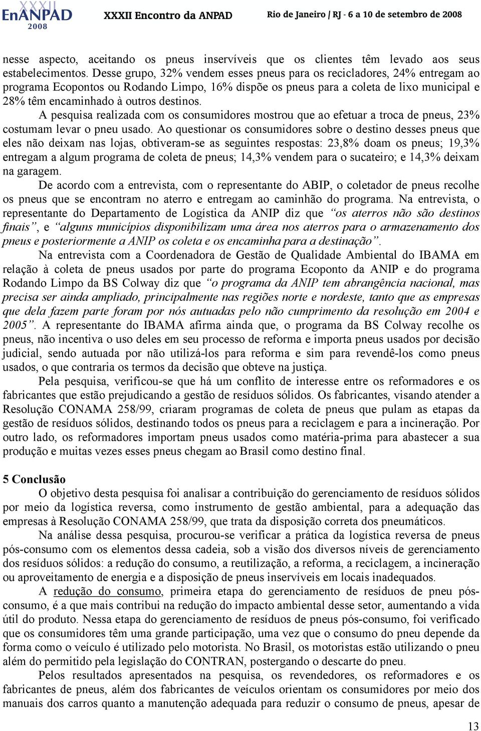 destinos. A pesquisa realizada com os consumidores mostrou que ao efetuar a troca de pneus, 23% costumam levar o pneu usado.