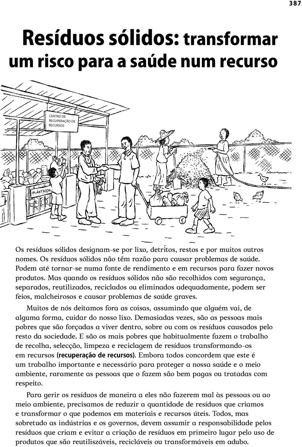 Mas quando os resíduos sólidos não são recolhidos com segurança, separados, reutilizados, reciclados ou eliminados adequadamente, podem ser feios, malcheirosos e causar problemas de saúde graves.