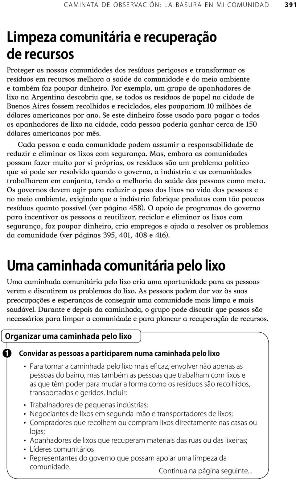 americanos por ano. Se este dinheiro fosse usado para pagar a todos os apanhadores de lixo na cidade, cada pessoa poderia ganhar cerca de 150 dólares americanos por mês.