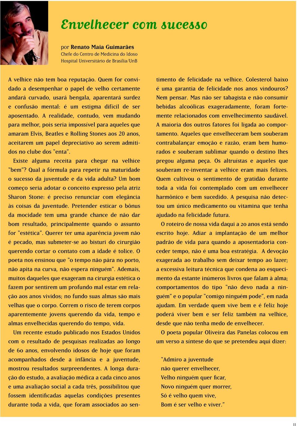 A realidade, contudo, vem mudando para melhor, pois seria impossível para aqueles que amaram Elvis, Beatles e Rolling Stones aos 20 anos, aceitarem um papel depreciativo ao serem admitidos no clube