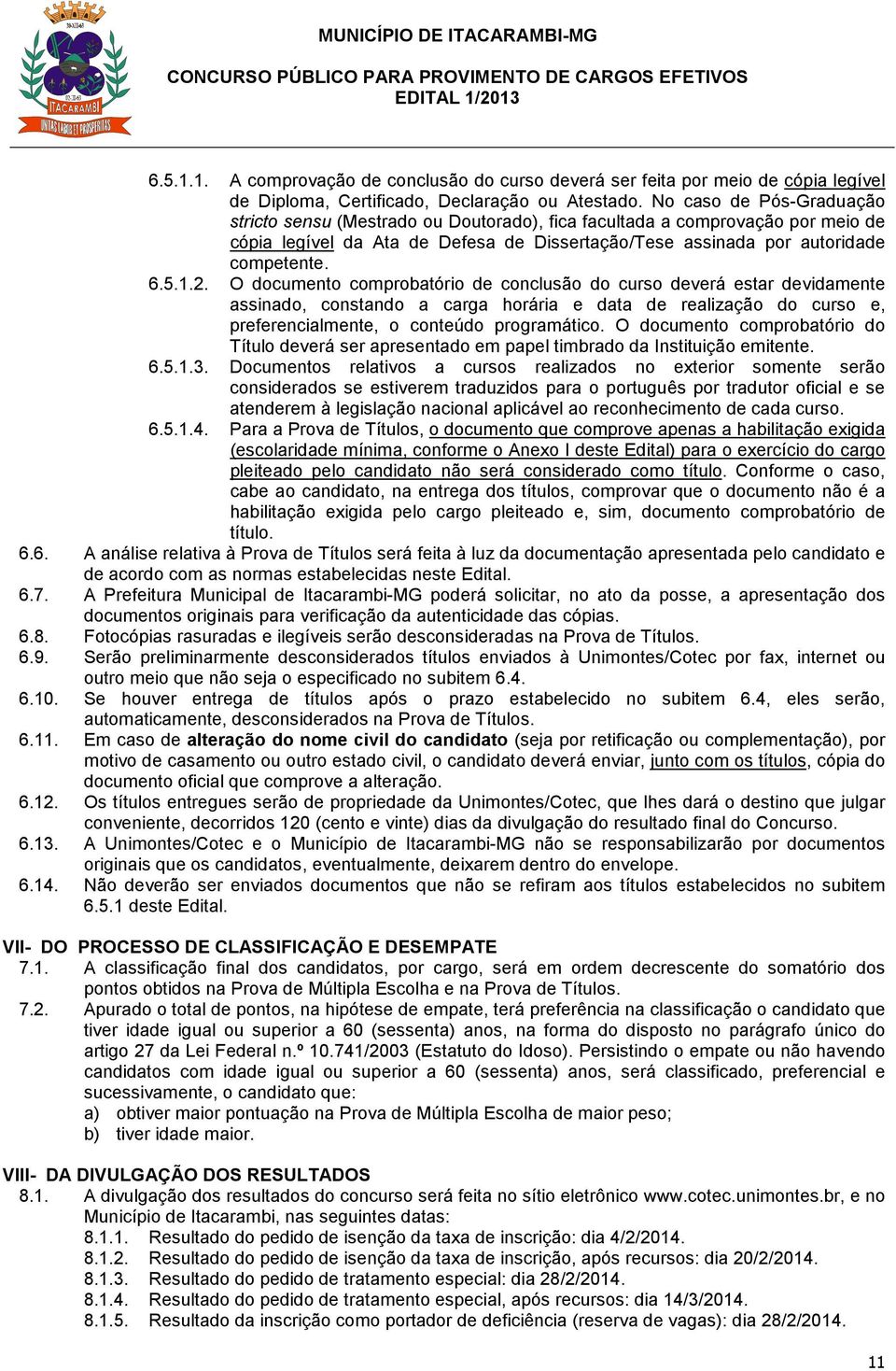 O documento comprobatório de conclusão do curso deverá estar devidamente assinado, constando a carga horária e data de realização do curso e, preferencialmente, o conteúdo programático.