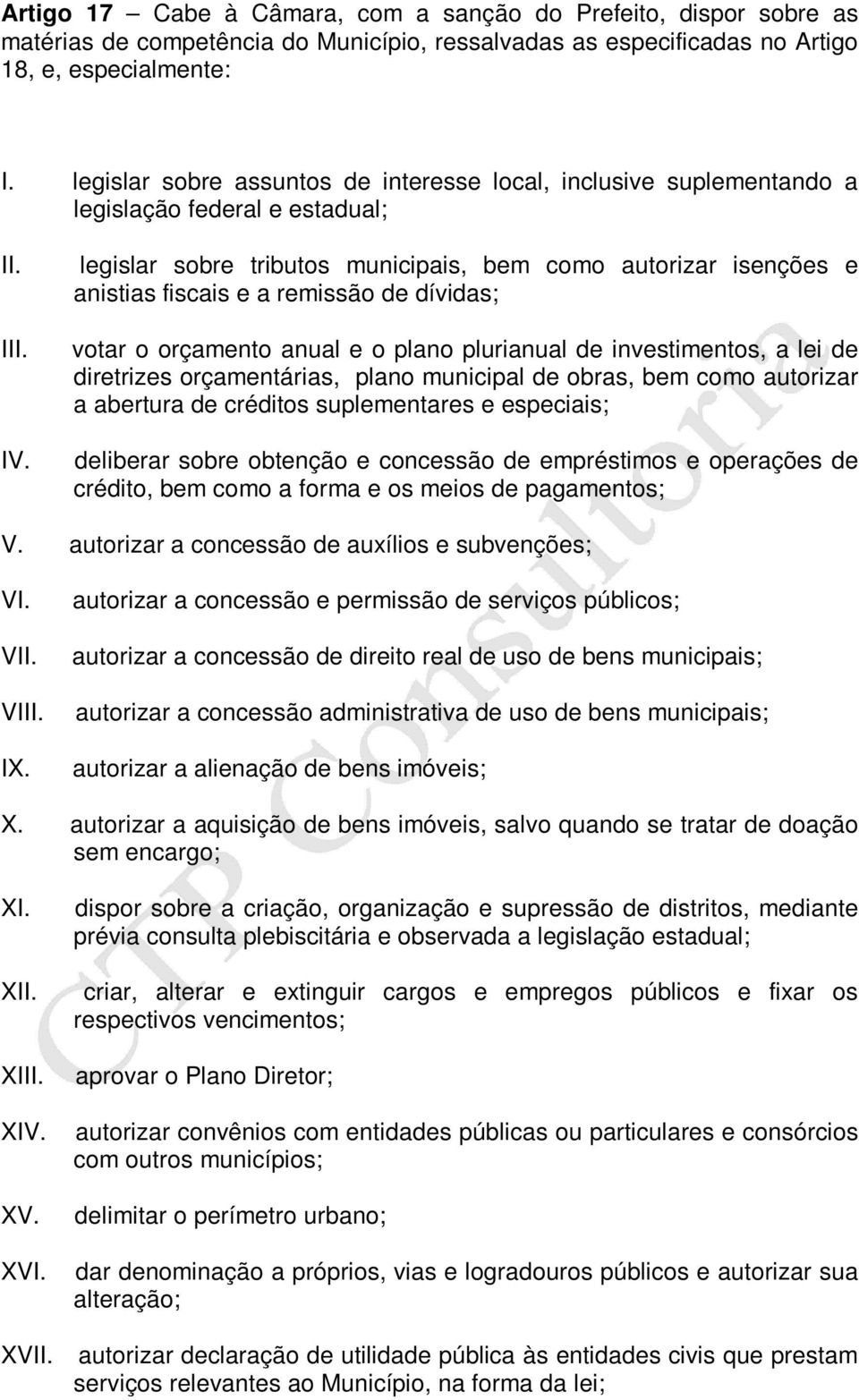 legislar sobre tributos municipais, bem como autorizar isenções e anistias fiscais e a remissão de dívidas; votar o orçamento anual e o plano plurianual de investimentos, a lei de diretrizes