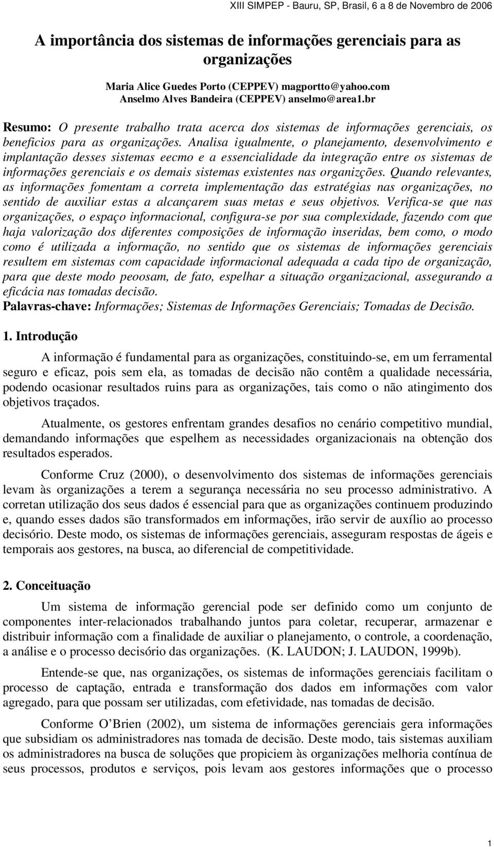 Analisa igualmente, o planejamento, desenvolvimento e implantação desses sistemas eecmo e a essencialidade da integração entre os sistemas de informações gerenciais e os demais sistemas existentes