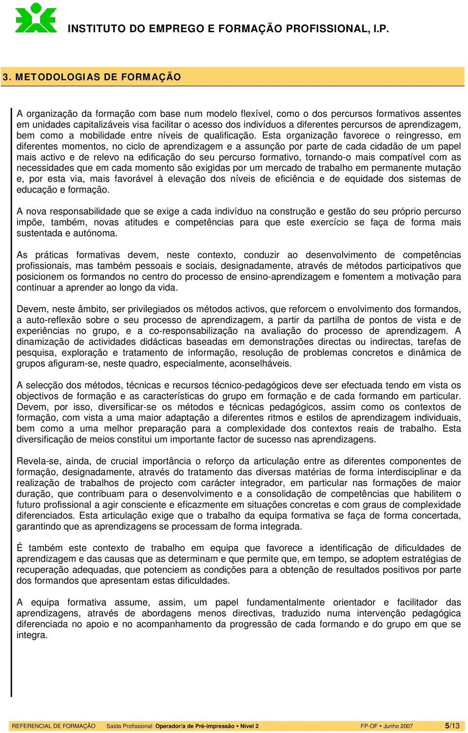 Esta organização favorece o reingresso, em diferentes momentos, no ciclo de aprendizagem e a assunção por parte de cada cidadão de um papel mais activo e de relevo na edificação do seu percurso