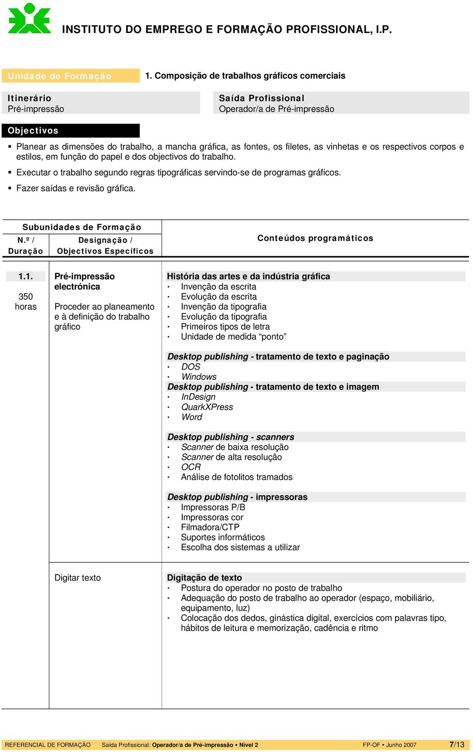 respectivos corpos e estilos, em função do papel e dos objectivos do trabalho. Executar o trabalho segundo regras tipográficas servindo-se de programas gráficos. Fazer saídas e revisão gráfica. 1.