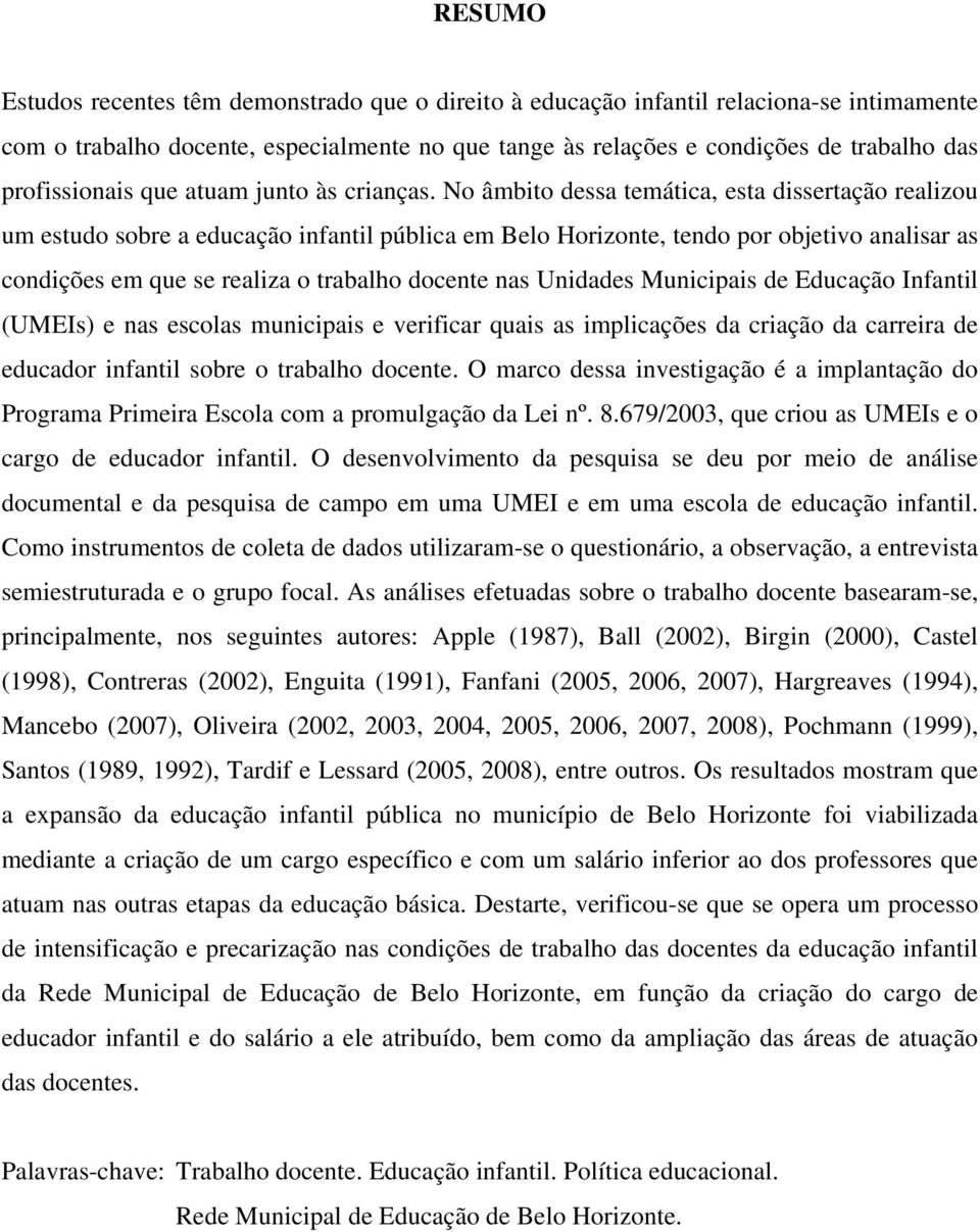 No âmbito dessa temática, esta dissertação realizou um estudo sobre a educação infantil pública em Belo Horizonte, tendo por objetivo analisar as condições em que se realiza o trabalho docente nas