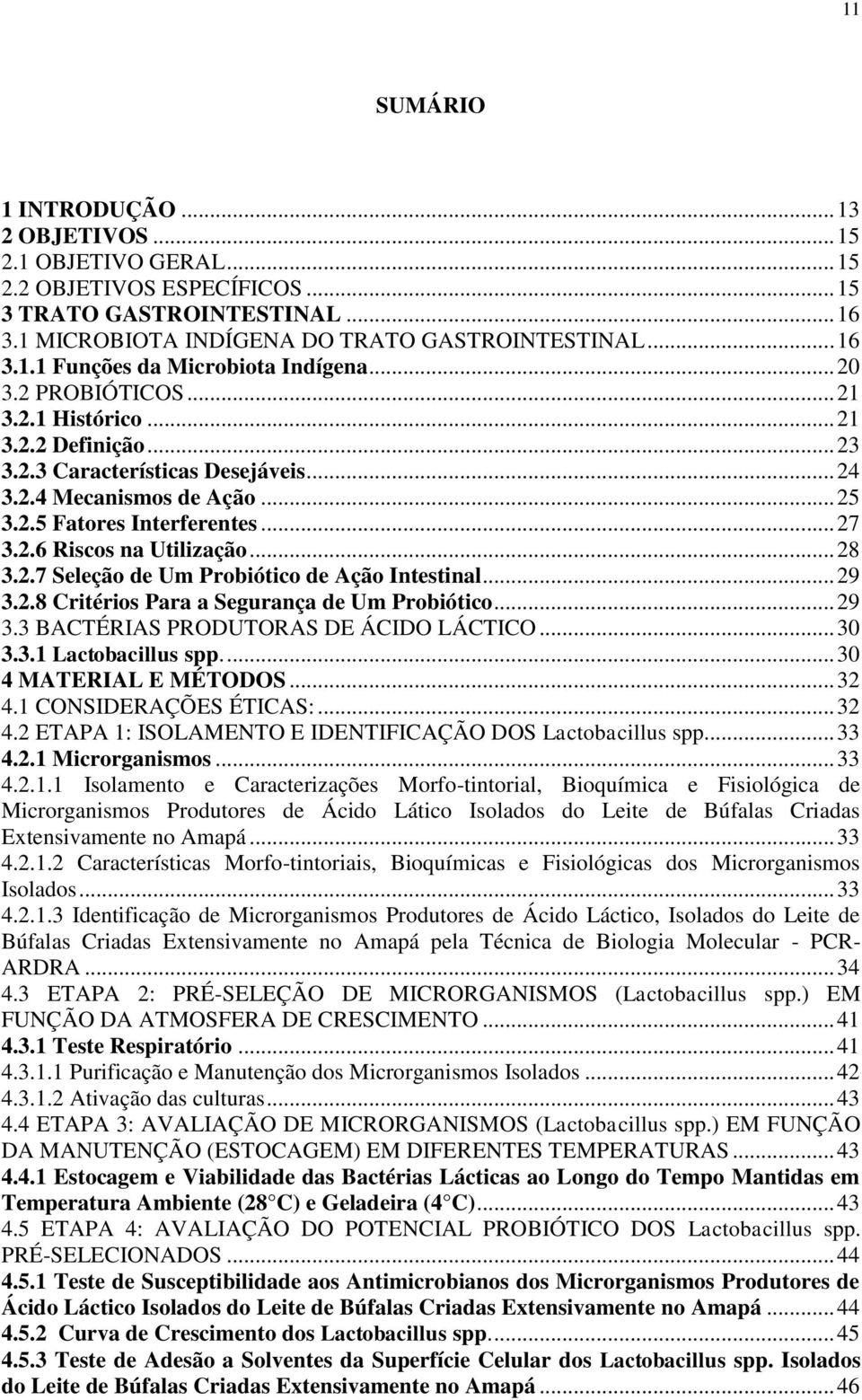 .. 28 3.2.7 Seleção de Um Probiótico de Ação Intestinal... 29 3.2.8 Critérios Para a Segurança de Um Probiótico... 29 3.3 BACTÉRIAS PRODUTORAS DE ÁCIDO LÁCTICO... 30 3.3.1 Lactobacillus spp.