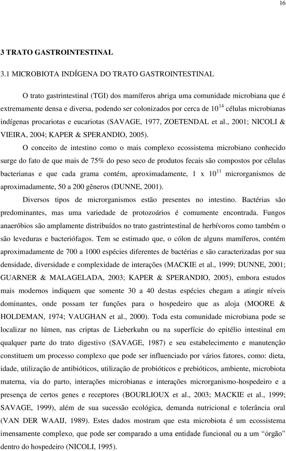 10 14 células microbianas indígenas procariotas e eucariotas (SAVAGE, 1977, ZOETENDAL et al., 2001; NICOLI & VIEIRA, 2004; KAPER & SPERANDIO, 2005).