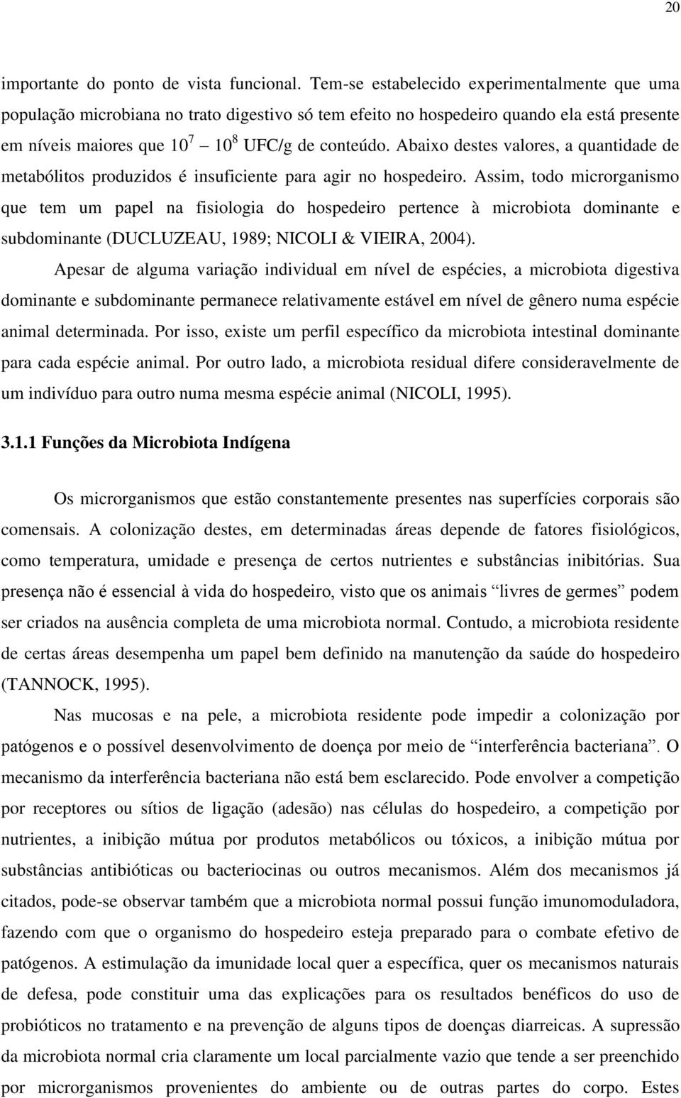 Abaixo destes valores, a quantidade de metabólitos produzidos é insuficiente para agir no hospedeiro.