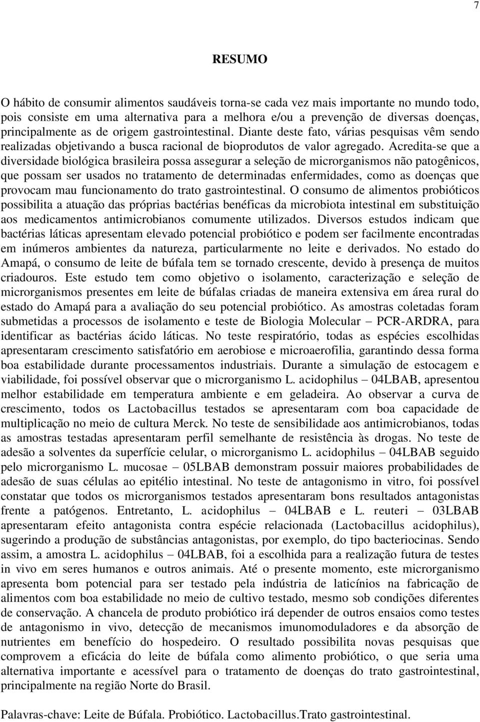 Acredita-se que a diversidade biológica brasileira possa assegurar a seleção de microrganismos não patogênicos, que possam ser usados no tratamento de determinadas enfermidades, como as doenças que