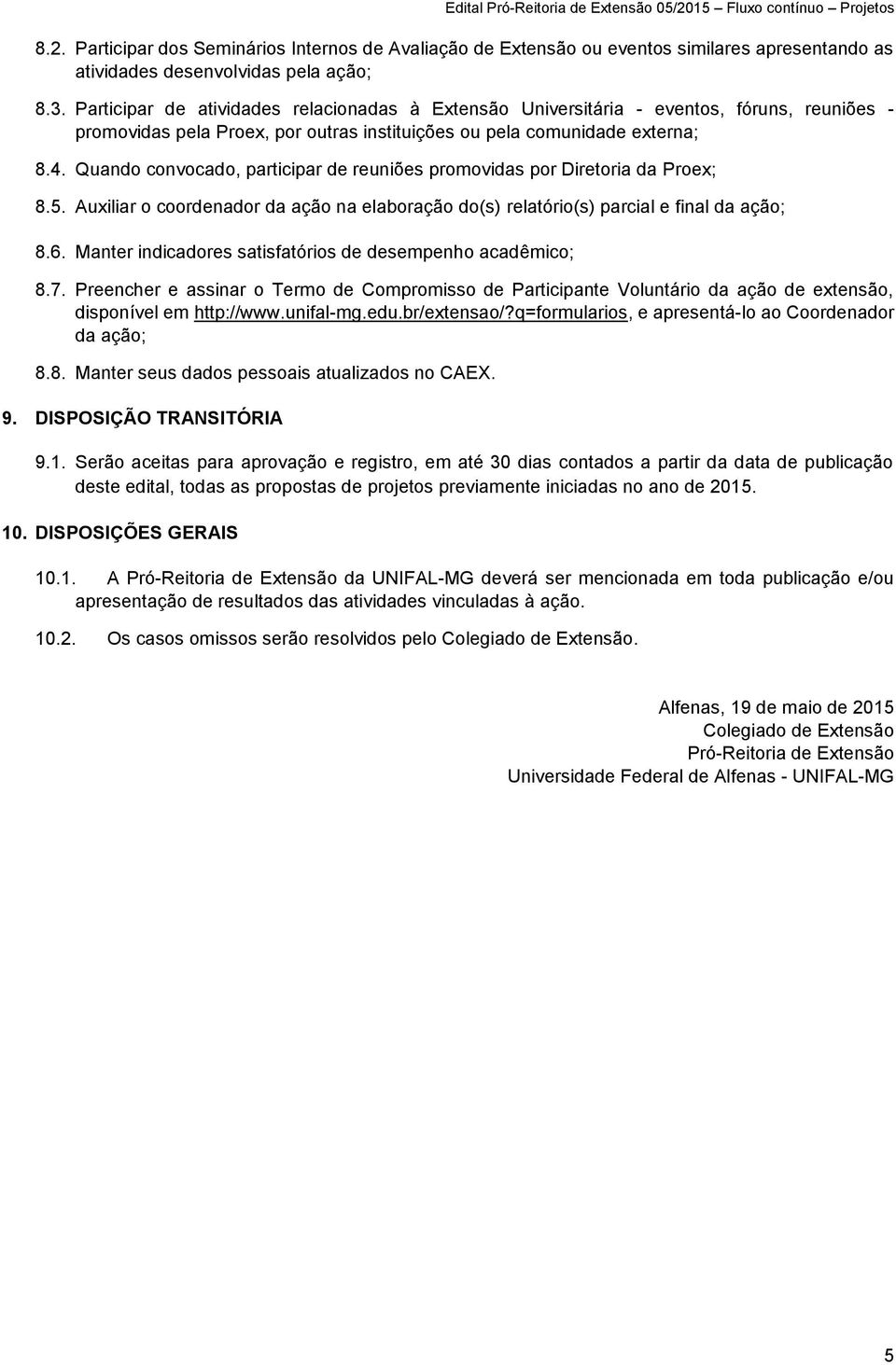 Quando convocado, participar de reuniões promovidas por Diretoria da Proex; 8.5. Auxiliar o coordenador da ação na elaboração do(s) relatório(s) parcial e final da ação; 8.6.