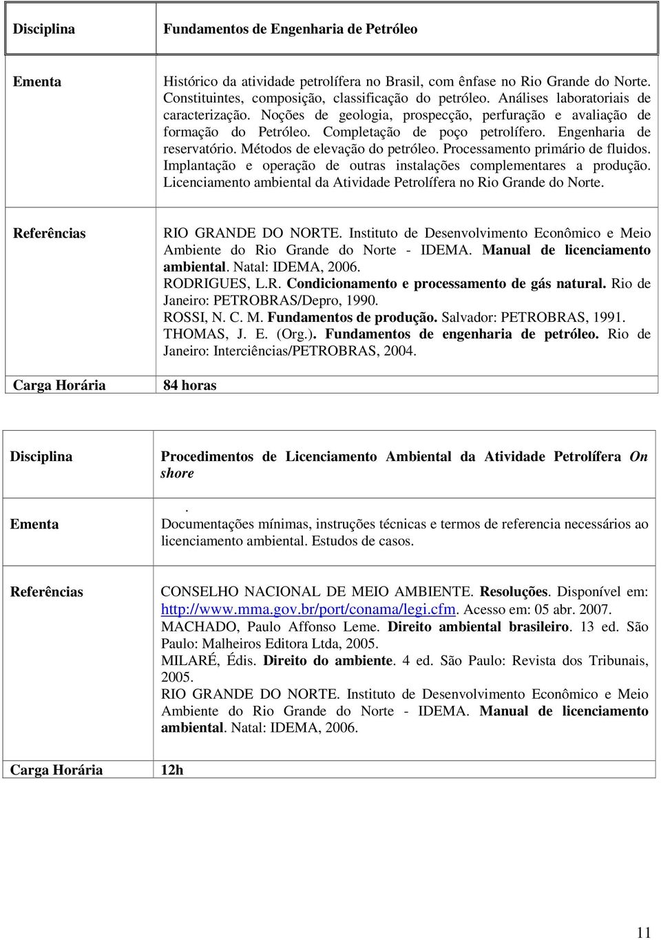 Métodos de elevação do petróleo. Processamento primário de fluidos. Implantação e operação de outras instalações complementares a produção.