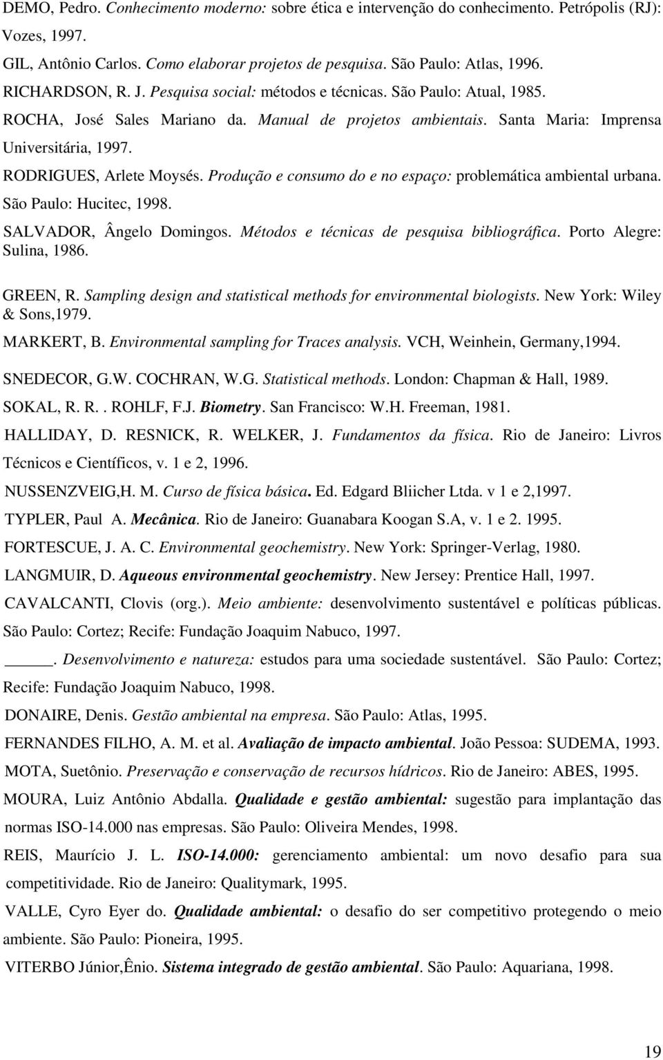 RODRIGUES, Arlete Moysés. Produção e consumo do e no espaço: problemática ambiental urbana. São Paulo: Hucitec, 1998. SALVADOR, Ângelo Domingos. Métodos e técnicas de pesquisa bibliográfica.