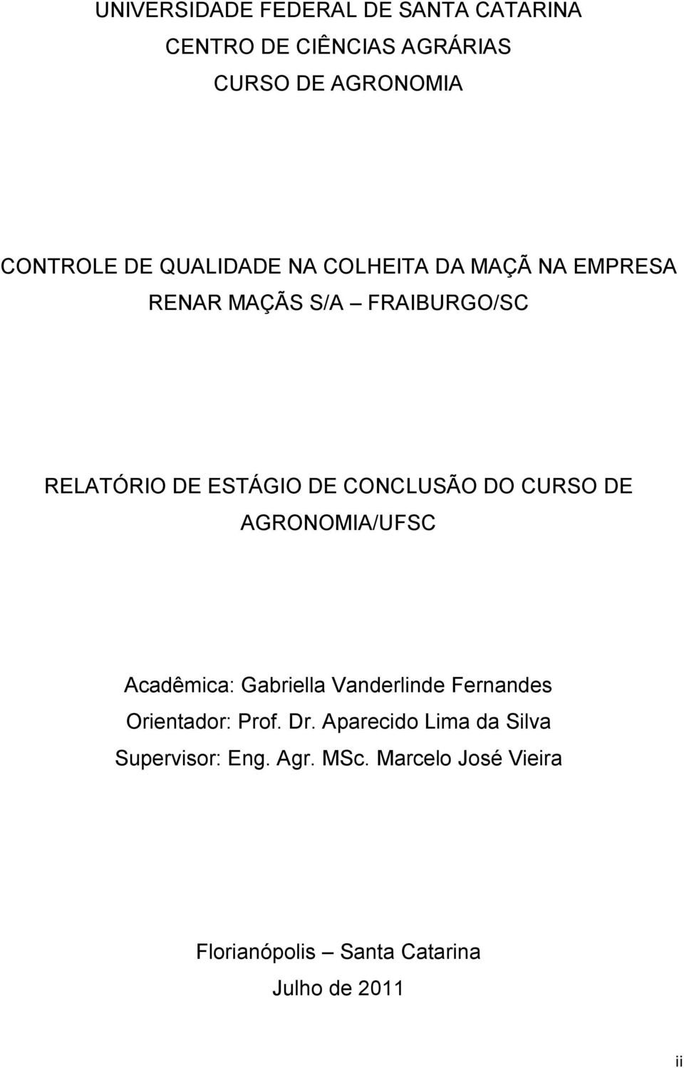 CONCLUSÃO DO CURSO DE AGRONOMIA/UFSC Acadêmica: Gabriella Vanderlinde Fernandes Orientador: Prof. Dr.