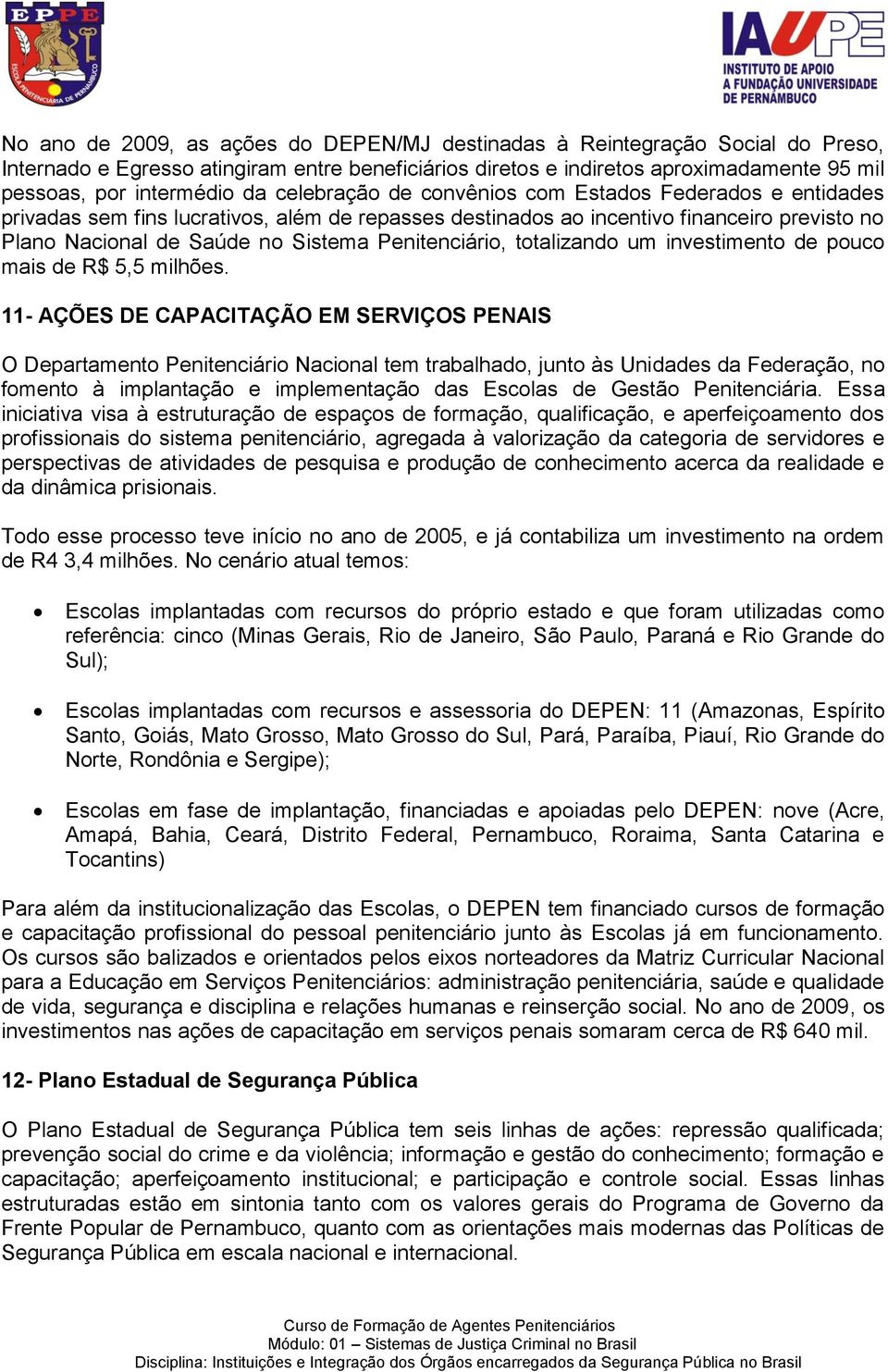 Penitenciário, totalizando um investimento de pouco mais de R$ 5,5 milhões.