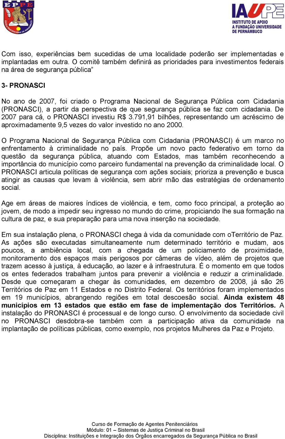 (PRONASCI), a partir da perspectiva de que segurança pública se faz com cidadania. De 2007 para cá, o PRONASCI investiu R$ 3.