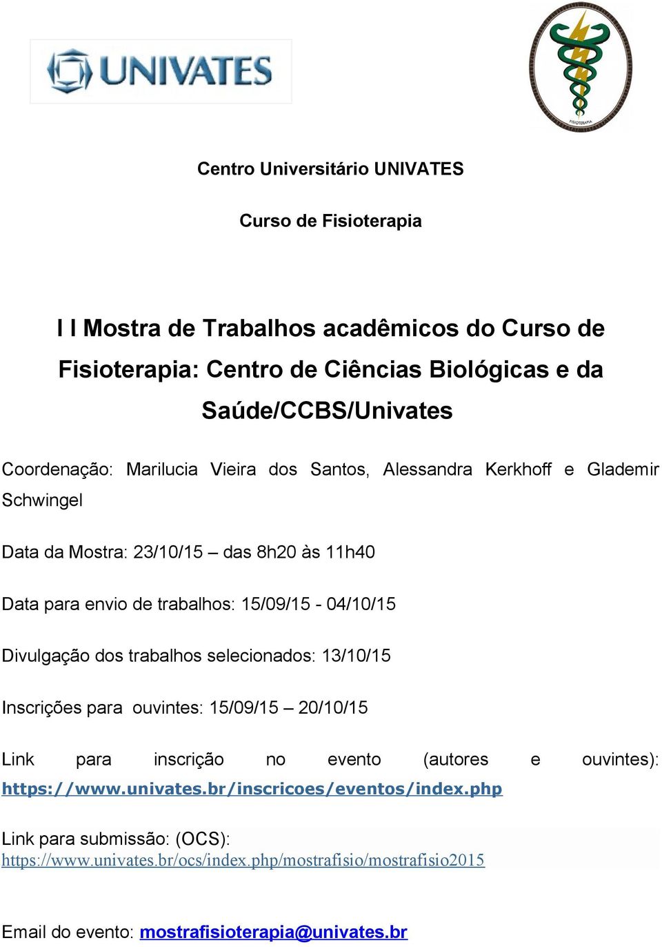 15/09/15-04/10/15 Divulgação dos trabalhos selecionados: 13/10/15 Inscrições para ouvintes: 15/09/15 20/10/15 Link para inscrição no evento (autores e ouvintes):