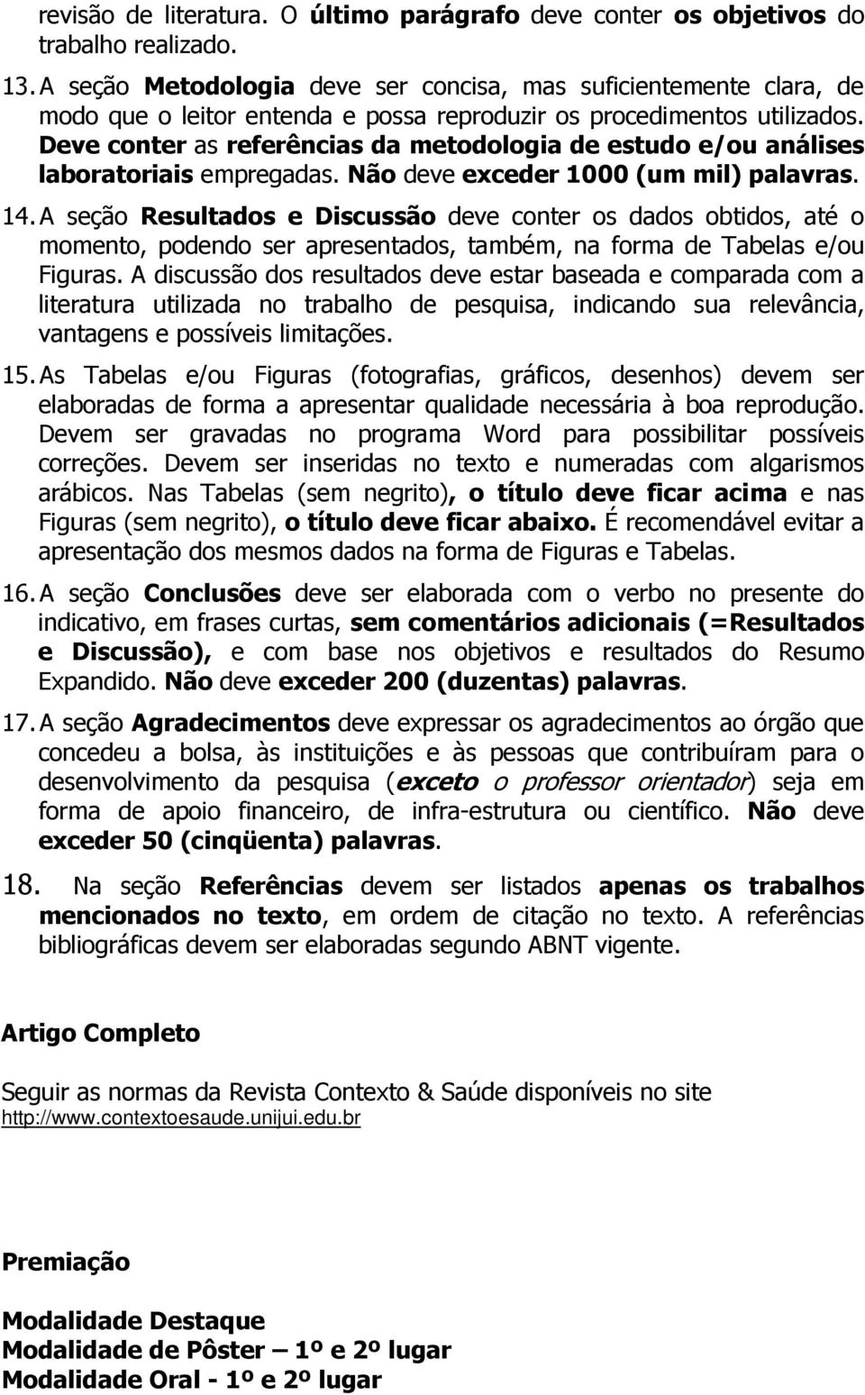 Deve conter as referências da metodologia de estudo e/ou análises laboratoriais empregadas. Não deve exceder 1000 (um mil) palavras. 14.