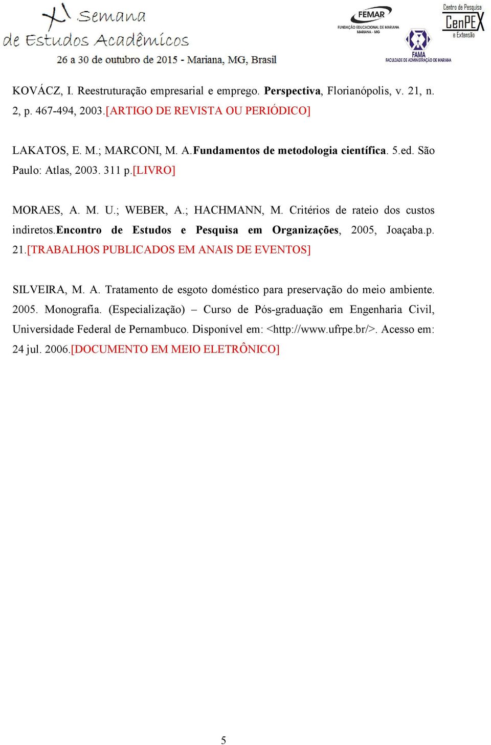 encontro de Estudos e Pesquisa em Organizações, 2005, Joaçaba.p. 21.[TRABALHOS PUBLICADOS EM ANAIS DE EVENTOS] SILVEIRA, M. A. Tratamento de esgoto doméstico para preservação do meio ambiente.