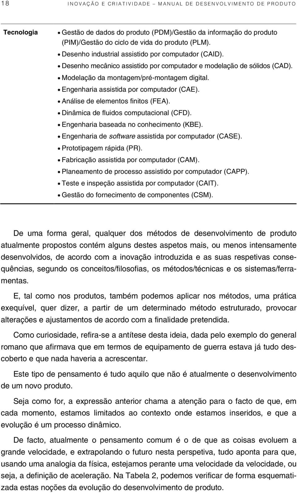 Engenharia assistida por computador (CAE). Análise de elementos finitos (FEA). Dinâmica de fluidos computacional (CFD). Engenharia baseada no conhecimento (KBE).