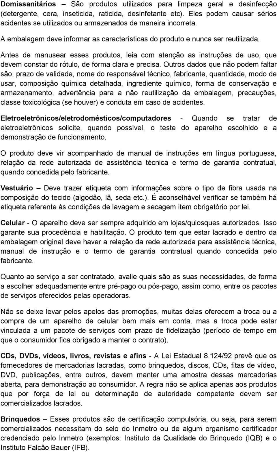 Antes de manusear esses produtos, leia com atenção as instruções de uso, que devem constar do rótulo, de forma clara e precisa.