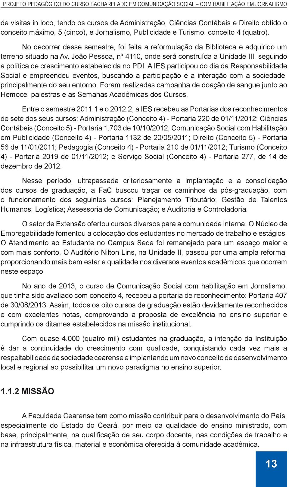 João Pessoa, nº 4110, onde será construída a Unidade III, seguindo a política de crescimento estabelecida no PDI.