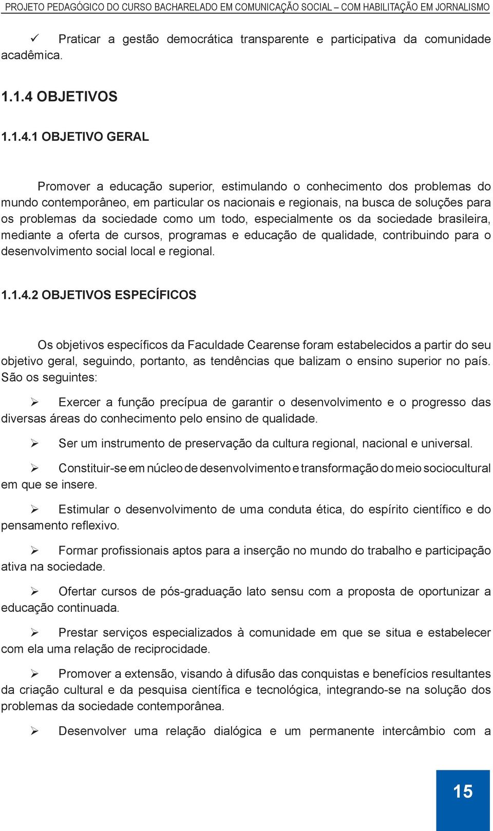 1 OBJETIVO GERAL Promover a educação superior, estimulando o conhecimento dos problemas do mundo contemporâneo, em particular os nacionais e regionais, na busca de soluções para os problemas da